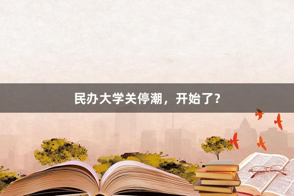 民办大学关停潮，开始了？