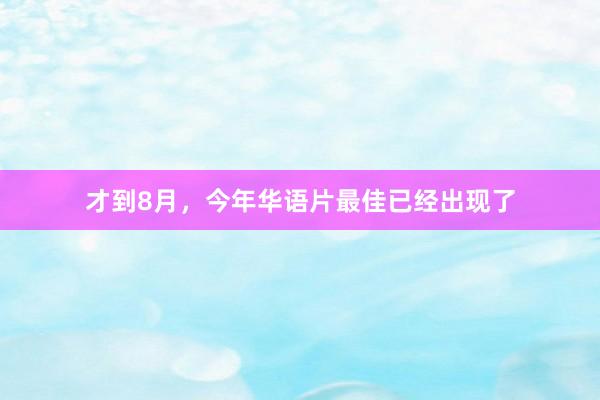 才到8月，今年华语片最佳已经出现了