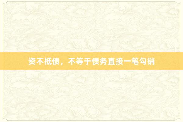 资不抵债，不等于债务直接一笔勾销