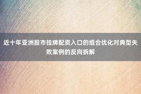 近十年亚洲股市挂牌配资入口的组合优化对典型失败案例的反向拆解
