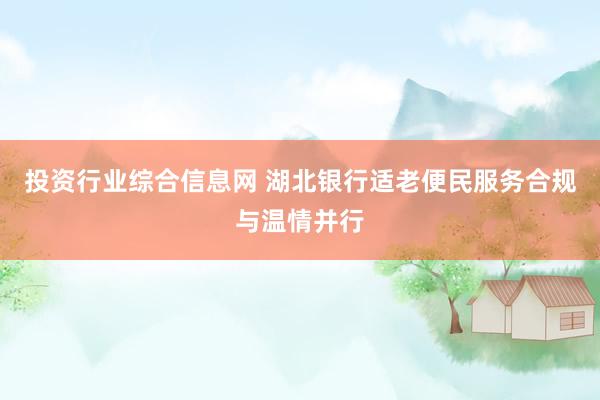 投资行业综合信息网 湖北银行适老便民服务合规与温情并行