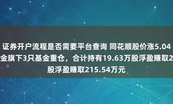 证券开户流程是否需要平台查询 同花顺股价涨5.04%，东方基金旗下3只基金重仓，合计持有19.63万股浮盈赚取215.54万元
