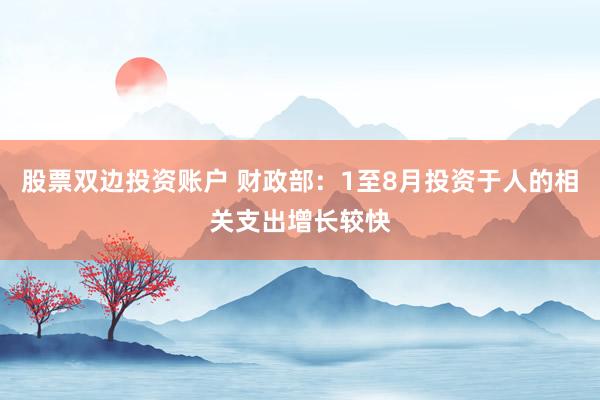 股票双边投资账户 财政部：1至8月投资于人的相关支出增长较快