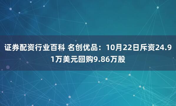 证券配资行业百科 名创优品：10月22日斥资24.91万美元回购9.86万股